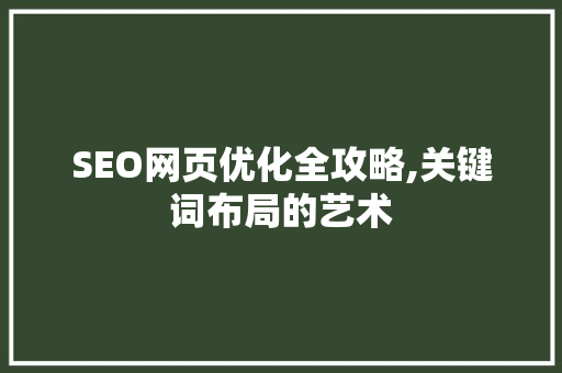 SEO网页优化全攻略,关键词布局的艺术