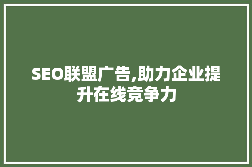 SEO联盟广告,助力企业提升在线竞争力