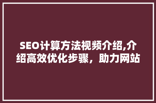 SEO计算方法视频介绍,介绍高效优化步骤，助力网站排名提升  第1张