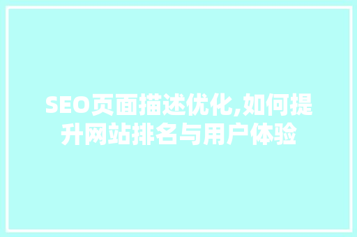 SEO页面描述优化,如何提升网站排名与用户体验