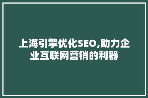 上海引擎优化SEO,助力企业互联网营销的利器