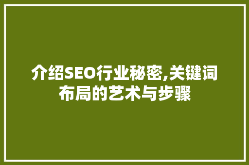 介绍SEO行业秘密,关键词布局的艺术与步骤