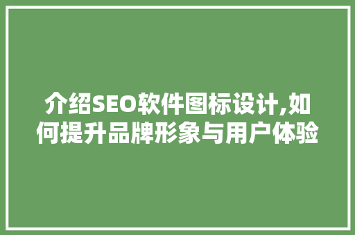 介绍SEO软件图标设计,如何提升品牌形象与用户体验