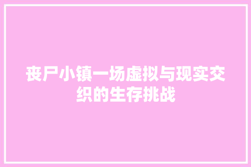 丧尸小镇一场虚拟与现实交织的生存挑战