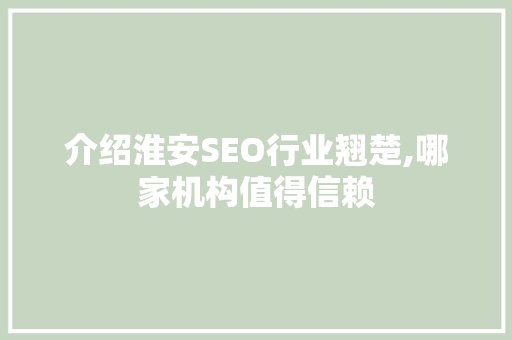 介绍淮安SEO行业翘楚,哪家机构值得信赖