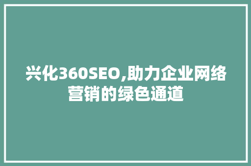 兴化360SEO,助力企业网络营销的绿色通道