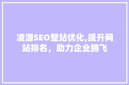 凌源SEO整站优化,提升网站排名，助力企业腾飞
