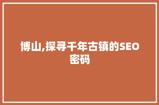 博山,探寻千年古镇的SEO密码