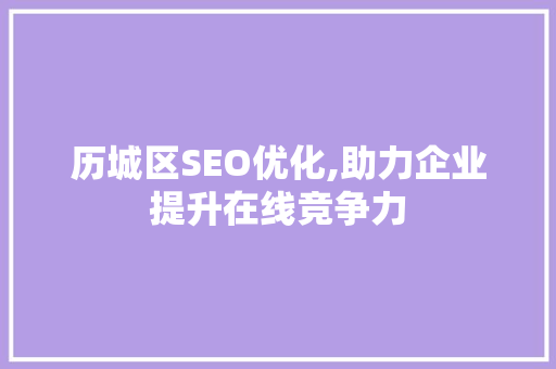 历城区SEO优化,助力企业提升在线竞争力