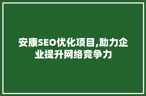 安康SEO优化项目,助力企业提升网络竞争力