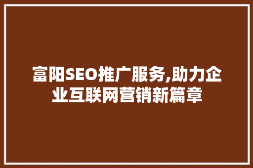 富阳SEO推广服务,助力企业互联网营销新篇章  第1张