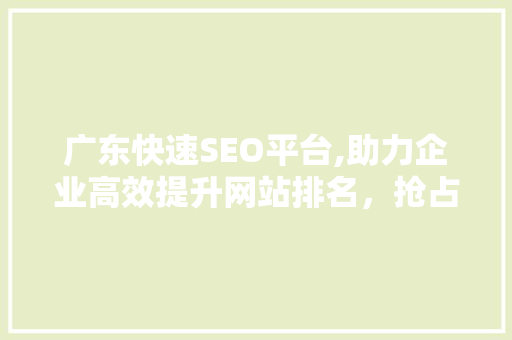 广东快速SEO平台,助力企业高效提升网站排名，抢占市场先机