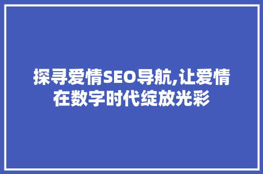 探寻爱情SEO导航,让爱情在数字时代绽放光彩