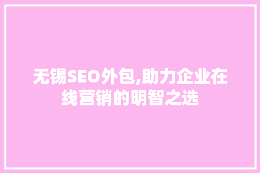 无锡SEO外包,助力企业在线营销的明智之选