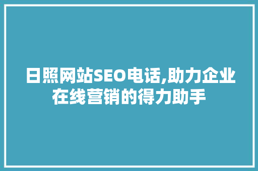 日照网站SEO电话,助力企业在线营销的得力助手