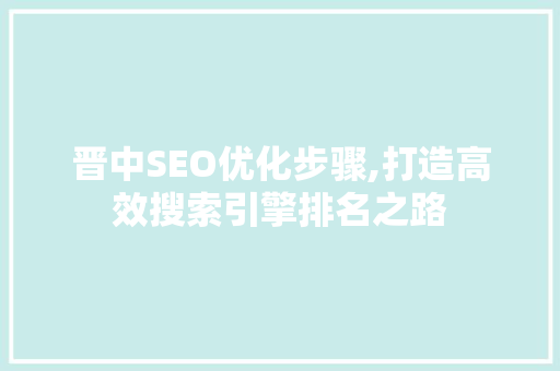 晋中SEO优化步骤,打造高效搜索引擎排名之路