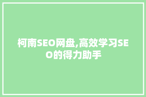 柯南SEO网盘,高效学习SEO的得力助手
