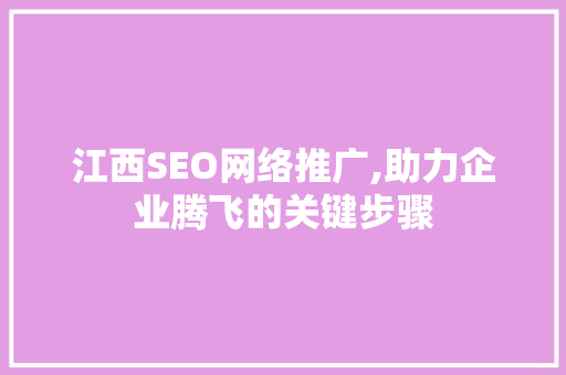 江西SEO网络推广,助力企业腾飞的关键步骤