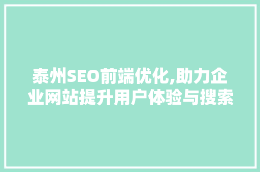 泰州SEO前端优化,助力企业网站提升用户体验与搜索引擎排名