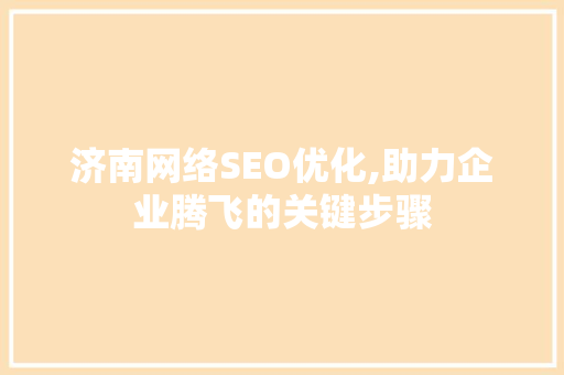 济南网络SEO优化,助力企业腾飞的关键步骤