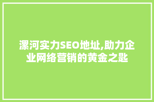 漯河实力SEO地址,助力企业网络营销的黄金之匙