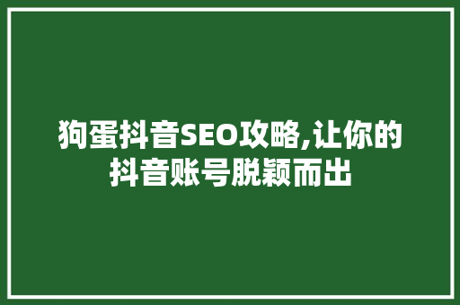 狗蛋抖音SEO攻略,让你的抖音账号脱颖而出  第1张