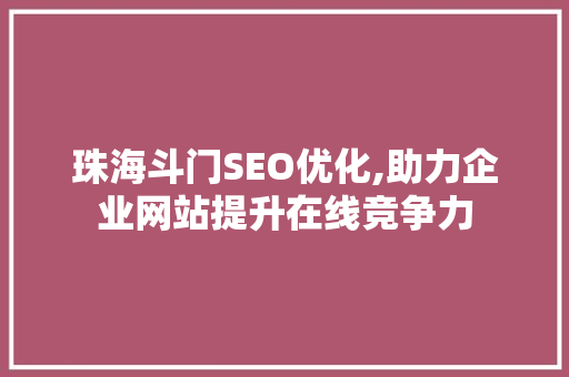 珠海斗门SEO优化,助力企业网站提升在线竞争力