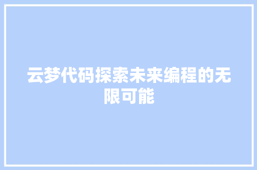 云梦代码探索未来编程的无限可能  第1张
