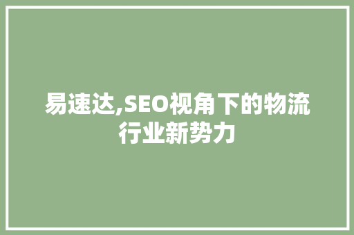 易速达,SEO视角下的物流行业新势力