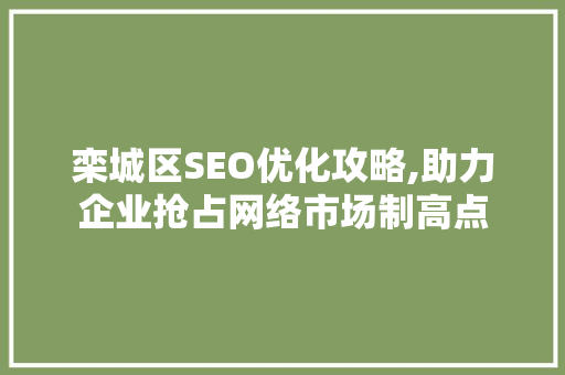 栾城区SEO优化攻略,助力企业抢占网络市场制高点