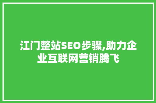江门整站SEO步骤,助力企业互联网营销腾飞