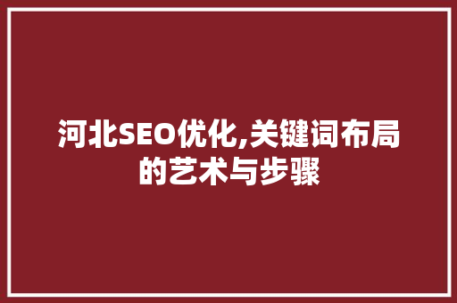 河北SEO优化,关键词布局的艺术与步骤