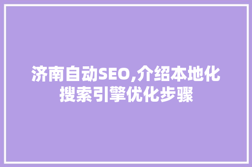 济南自动SEO,介绍本地化搜索引擎优化步骤