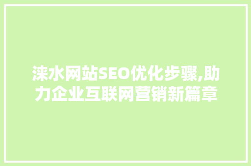 涞水网站SEO优化步骤,助力企业互联网营销新篇章