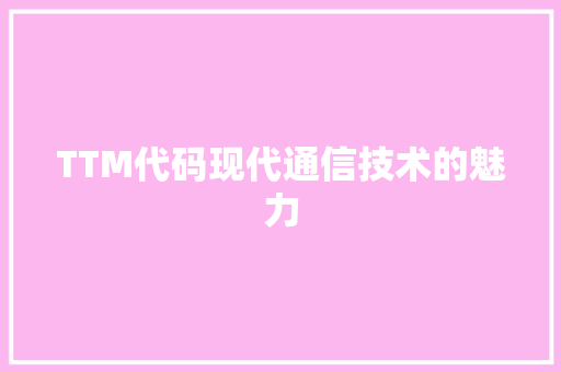 TTM代码现代通信技术的魅力