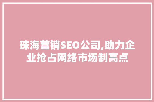 珠海营销SEO公司,助力企业抢占网络市场制高点