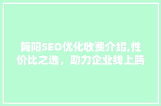 简阳SEO优化收费介绍,性价比之选，助力企业线上腾飞
