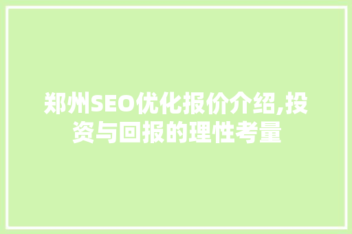 郑州SEO优化报价介绍,投资与回报的理性考量