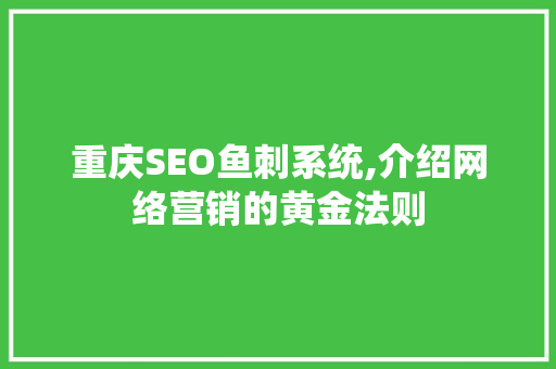 重庆SEO鱼刺系统,介绍网络营销的黄金法则