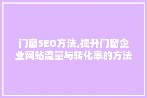 门窗SEO方法,提升门窗企业网站流量与转化率的方法