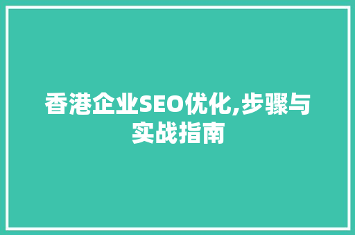 香港企业SEO优化,步骤与实战指南