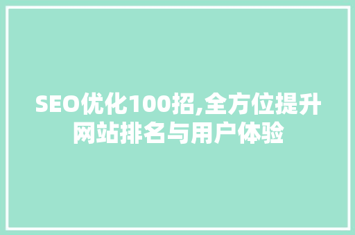 SEO优化100招,全方位提升网站排名与用户体验