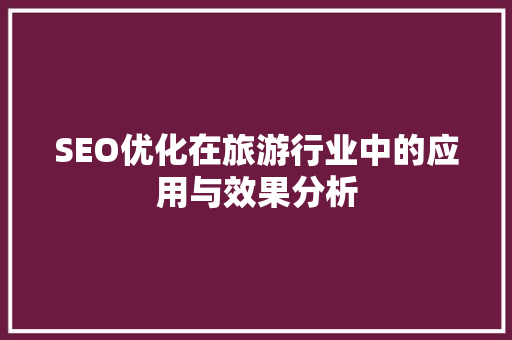 SEO优化在旅游行业中的应用与效果分析
