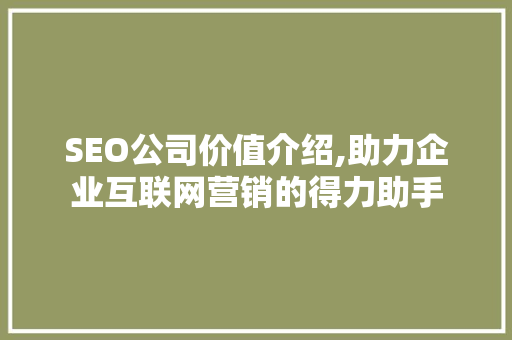 SEO公司价值介绍,助力企业互联网营销的得力助手