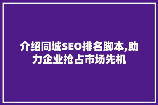 介绍同城SEO排名脚本,助力企业抢占市场先机