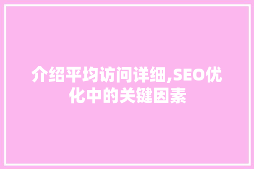 介绍平均访问详细,SEO优化中的关键因素