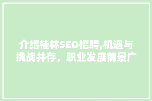 介绍桂林SEO招聘,机遇与挑战并存，职业发展前景广阔