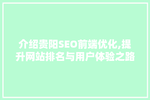 介绍贵阳SEO前端优化,提升网站排名与用户体验之路