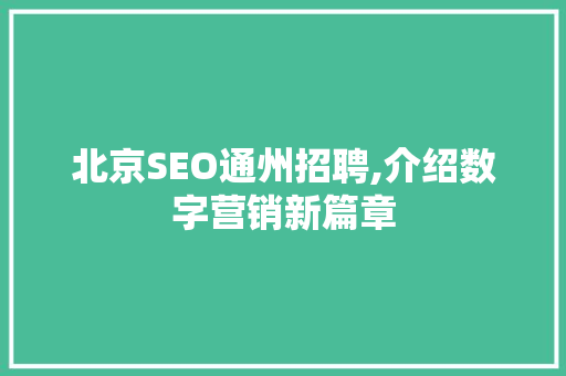 北京SEO通州招聘,介绍数字营销新篇章