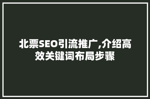 北票SEO引流推广,介绍高效关键词布局步骤